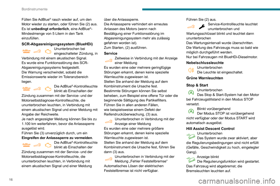 Peugeot Partner 2020  Betriebsanleitung (in German) 16
Bordinstrumente
Füllen  Sie AdBlue® rasch wieder auf, um den 
Motor wieder zu starten, oder führen Sie (2) aus.
Es ist unbedingt erforderlich ,  eine AdBlue
®-
Mindestmenge von 5 Litern in den 