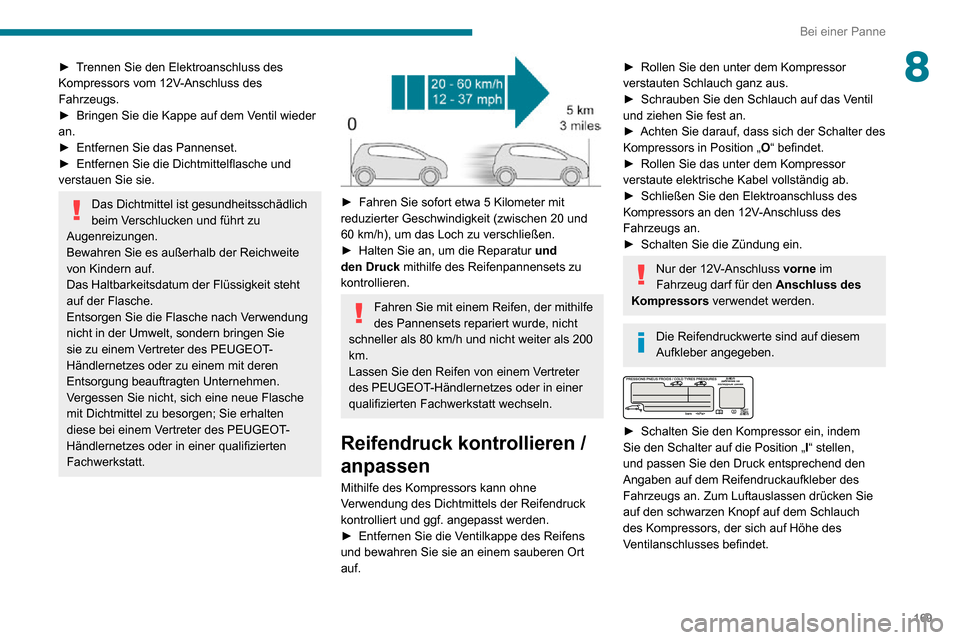 Peugeot Partner 2020 Betriebsanleitung (in German) 169
Bei einer Panne
8► Trennen Sie den Elektroanschluss des Kompressors vom 12V-Anschluss des
Fahrzeugs.
► Bringen Sie die Kappe auf dem Ventil wieder an.► Entfernen Sie das Pannenset.► Entfe Peugeot Partner 2020 Betriebsanleitung (in German) 169
Bei einer Panne
8► Trennen Sie den Elektroanschluss des Kompressors vom 12V-Anschluss des
Fahrzeugs.
► Bringen Sie die Kappe auf dem Ventil wieder an.► Entfernen Sie das Pannenset.► Entfe