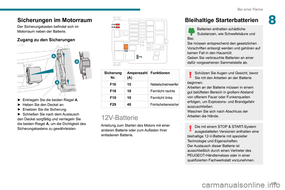 Peugeot Partner 2020 Betriebsanleitung (in German) 181
Bei einer Panne
8Sicherungen im Motorraum
Der Sicherungskasten befindet sich im
Motorraum neben der Batterie.
Zugang zu den Sicherungen
► Entriegeln Sie die beiden Riegel A.► Heben Sie den Peugeot Partner 2020 Betriebsanleitung (in German) 181
Bei einer Panne
8Sicherungen im Motorraum
Der Sicherungskasten befindet sich im
Motorraum neben der Batterie.
Zugang zu den Sicherungen
► Entriegeln Sie die beiden Riegel A.► Heben Sie den