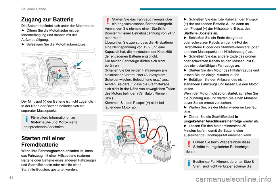 Peugeot Partner 2020 Betriebsanleitung (in German) 182
Bei einer Panne
Zugang zur Batterie
Die Batterie befindet sich unter der Motorhaube.► Öffnen Sie die Motorhaube mit der Innenbetätigung und danach mit der
Außenbetätigung.
► Befestigen Si Peugeot Partner 2020 Betriebsanleitung (in German) 182
Bei einer Panne
Zugang zur Batterie
Die Batterie befindet sich unter der Motorhaube.► Öffnen Sie die Motorhaube mit der Innenbetätigung und danach mit der
Außenbetätigung.
► Befestigen Si