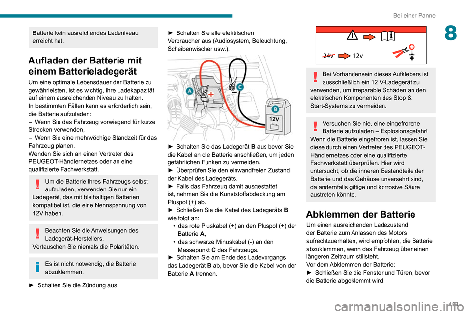 Peugeot Partner 2020 Betriebsanleitung (in German) 183
Bei einer Panne
8Batterie kein ausreichendes Ladeniveau
erreicht hat.
Aufladen der Batterie mit einem Batterieladegerät
Um eine optimale Lebensdauer der Batterie zu
gewährleisten, ist es wicht Peugeot Partner 2020 Betriebsanleitung (in German) 183
Bei einer Panne
8Batterie kein ausreichendes Ladeniveau
erreicht hat.
Aufladen der Batterie mit einem Batterieladegerät
Um eine optimale Lebensdauer der Batterie zu
gewährleisten, ist es wicht