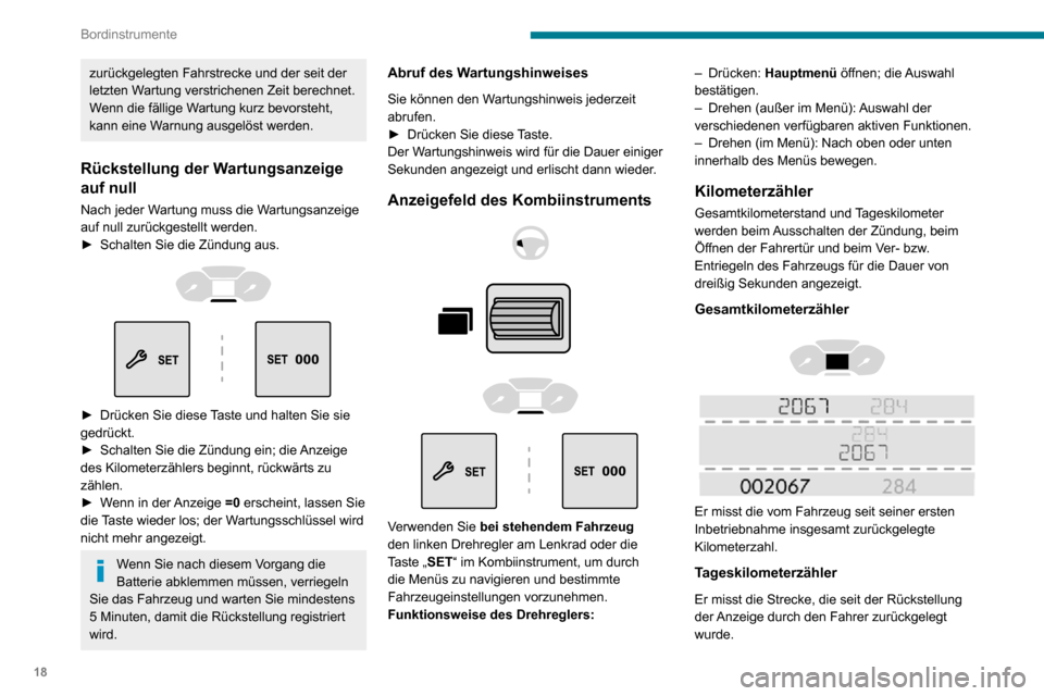 Peugeot Partner 2020  Betriebsanleitung (in German) 18
Bordinstrumente
zurückgelegten Fahrstrecke und der seit der 
letzten Wartung verstrichenen Zeit berechnet.
Wenn die fällige Wartung kurz bevorsteht, 
kann eine Warnung ausgelöst werden.
Rückste