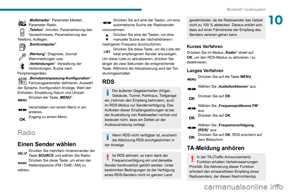 Peugeot Partner 2020 Betriebsanleitung (in German) 197
Bluetooth®-Audiosystem
10„Multimedia“: Parameter Medien,
Parameter Radio.
„Telefon“: Anrufen, Parametrierung des
Verzeichnisses, Parametrierung des
Telefons, Auflegen.
„Bordcomputer Peugeot Partner 2020 Betriebsanleitung (in German) 197
Bluetooth®-Audiosystem
10„Multimedia“: Parameter Medien,
Parameter Radio.
„Telefon“: Anrufen, Parametrierung des
Verzeichnisses, Parametrierung des
Telefons, Auflegen.
„Bordcomputer