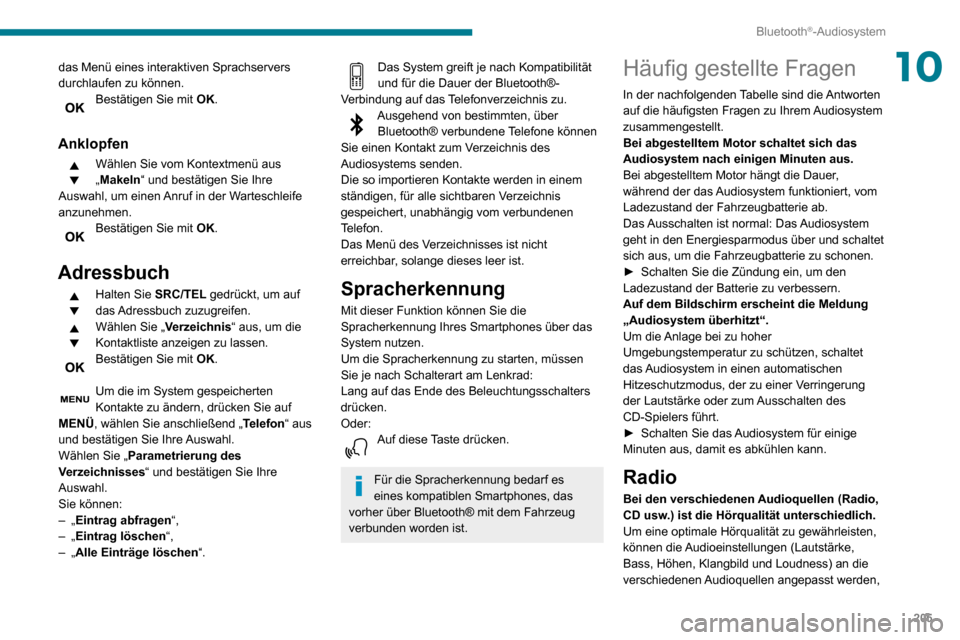 Peugeot Partner 2020  Betriebsanleitung (in German) 205
Bluetooth®-Audiosystem
10das Menü eines interaktiven Sprachservers 
durchlaufen zu können.
Bestätigen Sie mit OK. 
Anklopfen
Wählen Sie vom Kontextmenü aus 
„Makeln“ und bestätigen Sie 