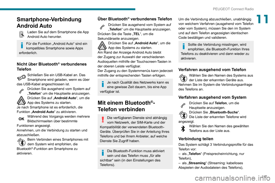 Peugeot Partner 2020  Betriebsanleitung (in German) 217
PEUGEOT Connect Radio
11Smartphone-Verbindung 
Android Auto
Laden Sie auf dem Smartphone die App Android Auto  herunter.
Für die Funktion „Android Auto“ sind ein 
kompatibles Smartphone sowie