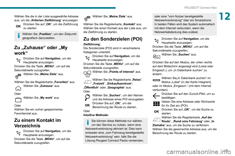 Peugeot Partner 2020  Betriebsanleitung (in German) 231
PEUGEOT Connect Nav
12Wählen Sie die in der Liste ausgewählte Adresse 
aus, um die „Kriterien Zielführung“ anzuzeigen.
Drücken Sie auf „OK“, um die Zielführung 
zu starten.
Wählen Si