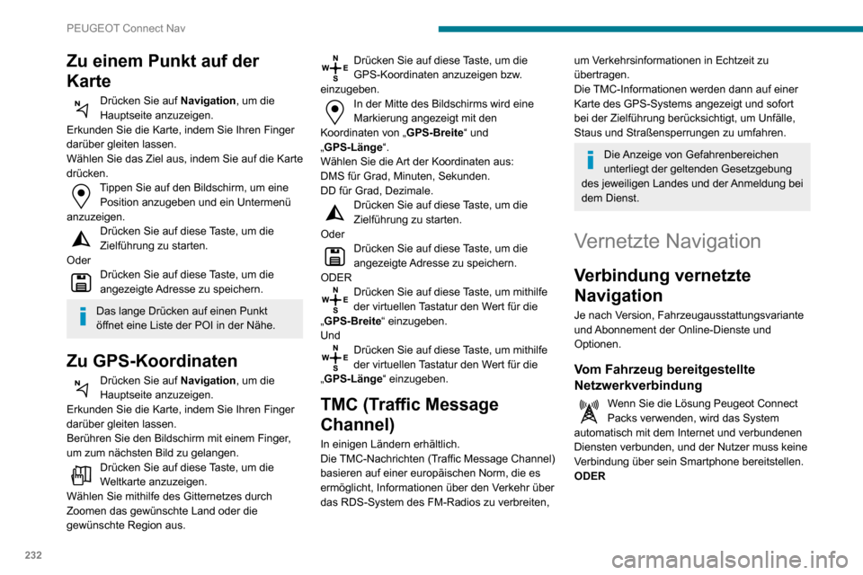 Peugeot Partner 2020  Betriebsanleitung (in German) 232
PEUGEOT Connect Nav
Vom Nutzer bereitgestellte 
Netzwerkverbindung  
Um zu erfahren, welche Smartphones 
geeignet sind, besuchen Sie die 
länderspezifische Website der Marke.
Das Teilen der Verbi