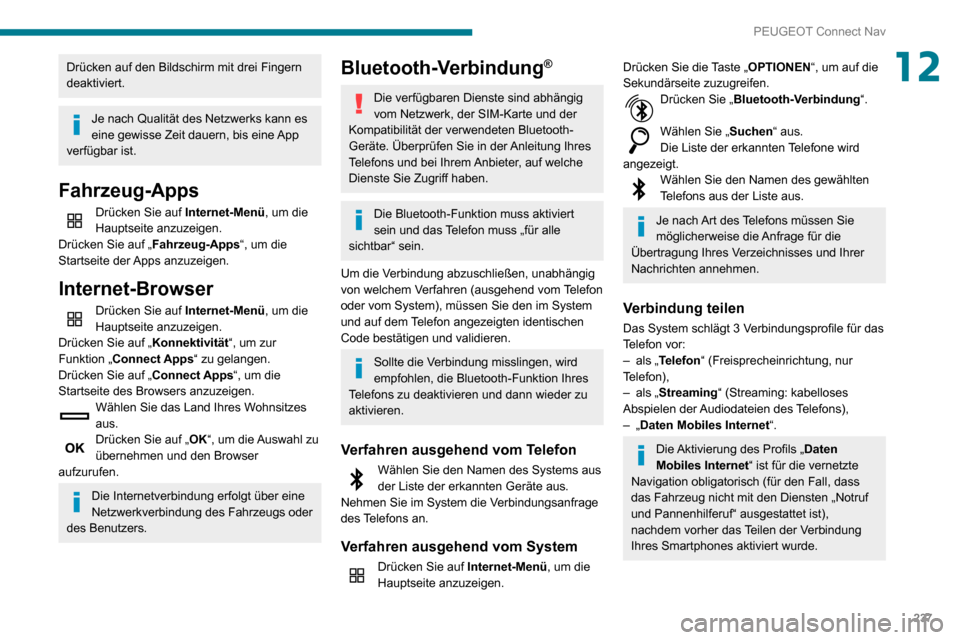 Peugeot Partner 2020  Betriebsanleitung (in German) 237
PEUGEOT Connect Nav
12Drücken auf den Bildschirm mit drei Fingern 
deaktiviert.
Je nach Qualität des Netzwerks kann es 
eine gewisse Zeit dauern, bis eine App 
verfügbar ist.
Fahrzeug-Apps
Drü