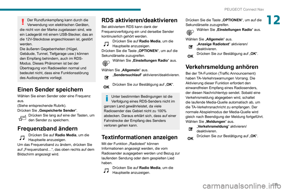 Peugeot Partner 2020  Betriebsanleitung (in German) 239
PEUGEOT Connect Nav
12Der Rundfunkempfang kann durch die 
Verwendung von elektrischen Geräten, 
die nicht von der Marke zugelassen sind, wie 
ein Ladegerät mit einem USB-Stecker, das an 
die 12V