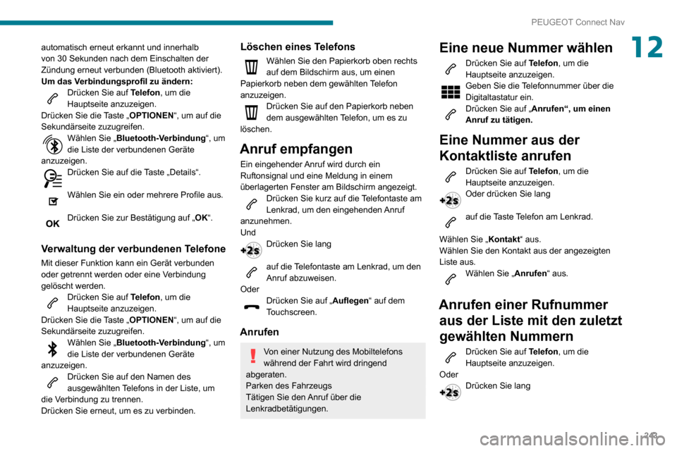 Peugeot Partner 2020  Betriebsanleitung (in German) 243
PEUGEOT Connect Nav
12automatisch erneut erkannt und innerhalb von 30 Sekunden nach dem Einschalten der Zündung erneut verbunden (Bluetooth aktiviert).
Um das Verbindungsprofil zu ändern:
Drück