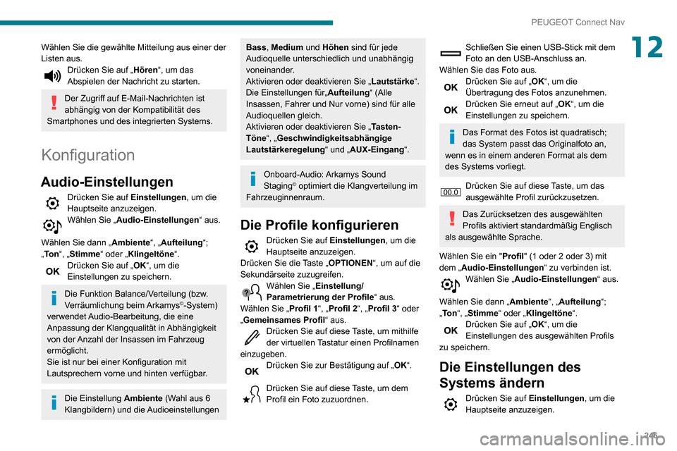 Peugeot Partner 2020  Betriebsanleitung (in German) 245
PEUGEOT Connect Nav
12Wählen Sie die gewählte Mitteilung aus einer der 
Listen aus.
Drücken Sie auf „Hören“, um das 
Abspielen der Nachricht zu starten.
Der Zugriff auf E-Mail-Nachrichten 