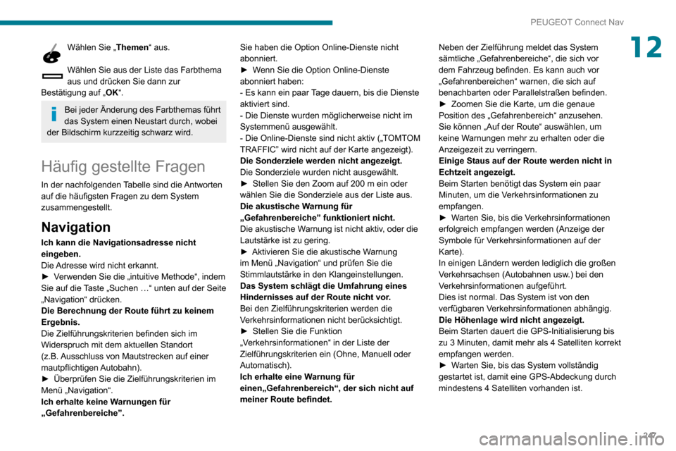Peugeot Partner 2020  Betriebsanleitung (in German) 247
PEUGEOT Connect Nav
12Wählen Sie „Themen“ aus. 
Wählen Sie aus der Liste das Farbthema 
aus und drücken Sie dann zur 
Bestätigung auf „ OK“.
Bei jeder Änderung des Farbthemas führt 
