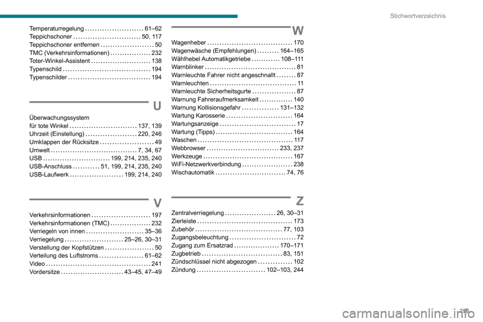 Peugeot Partner 2020  Betriebsanleitung (in German) 255
Stichwortverzeichnis
Temperaturregelung   61–62Teppichschoner   50, 117Teppichschoner entfernen   50TMC (Verkehrsinformationen)   232Toter-Winkel-Assistent   138Typenschild   194Typenschilder   