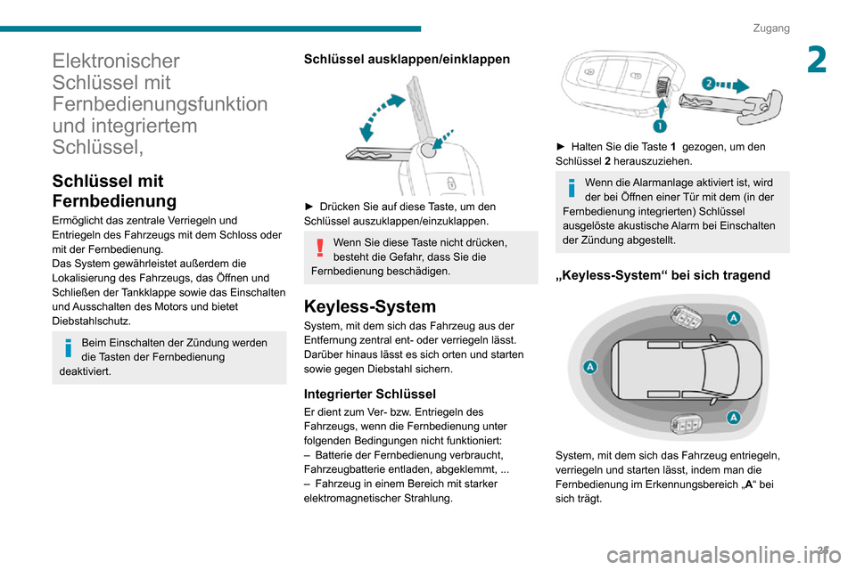 Peugeot Partner 2020  Betriebsanleitung (in German) 25
Zugang
2Elektronischer 
Schlüssel mit 
Fernbedienungsfunktion 
und integriertem 
Schlüssel,
Schlüssel mit 
Fernbedienung
Ermöglicht das zentrale Verriegeln und 
Entriegeln des Fahrzeugs mit dem