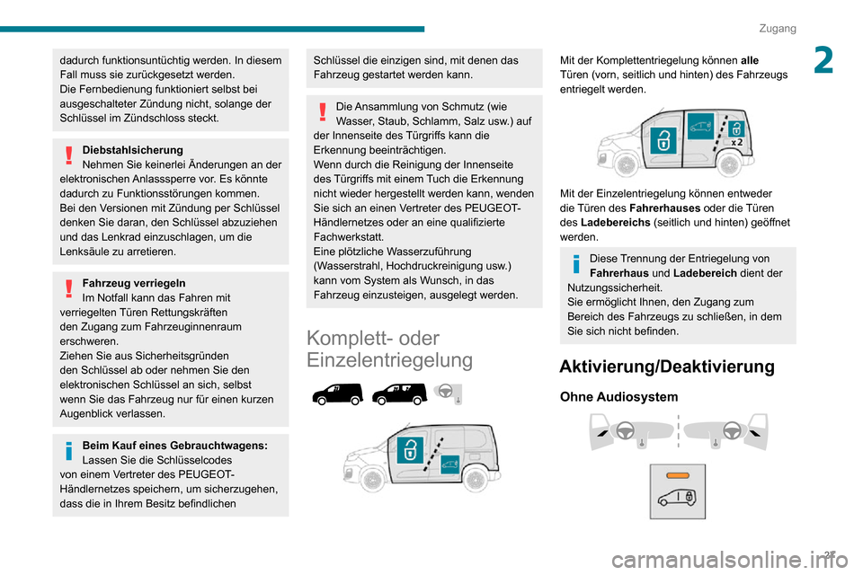 Peugeot Partner 2020  Betriebsanleitung (in German) 27
Zugang
2dadurch funktionsuntüchtig werden. In diesem 
Fall muss sie zurückgesetzt werden.
Die Fernbedienung funktioniert selbst bei 
ausgeschalteter Zündung nicht, solange der 
Schlüssel im Zü