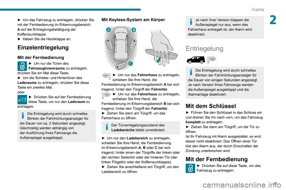 Peugeot Partner 2020  Betriebsanleitung (in German) 29
Zugang
2► Um das Fahrzeug zu entriegeln, drücken Sie mit der Fernbedienung im Erkennungsbereich 
A auf die Entrieglungsbetätigung der 
Kofferraumklappe.
► Heben Sie die Heckklappe an.
Einzele