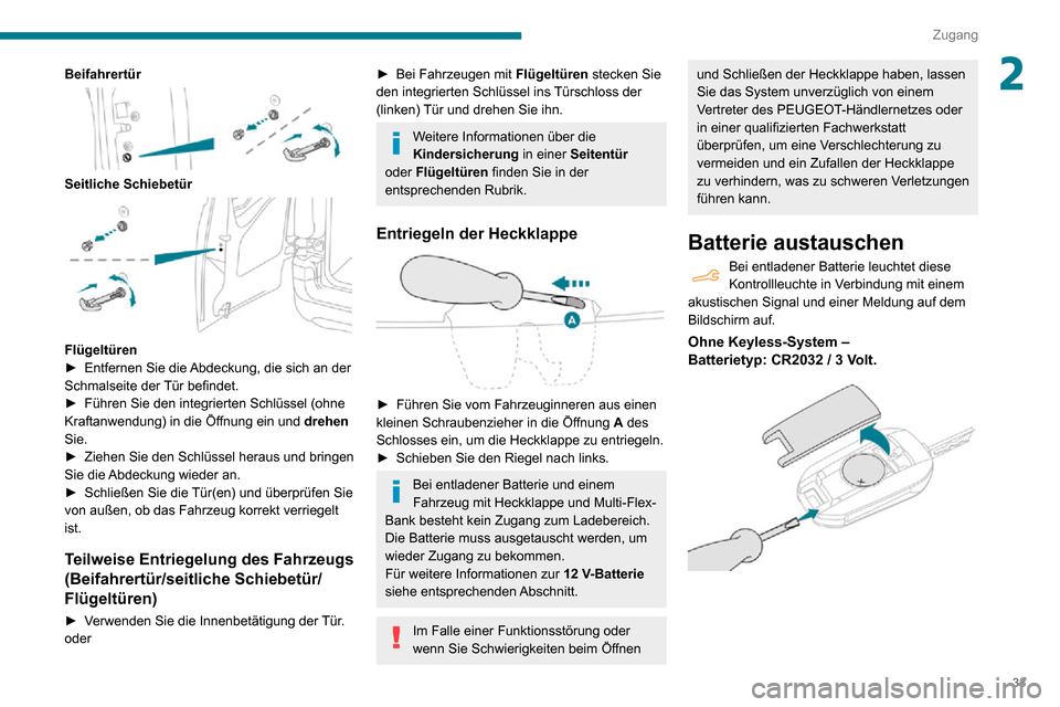 Peugeot Partner 2020  Betriebsanleitung (in German) 33
Zugang
2Beifahrertür 
 
Seitliche Schiebetür 
 
Flügeltüren► Entfernen Sie die Abdeckung, die sich an der Schmalseite der Tür befindet.► Führen Sie den integrierten Schlüssel (ohne Kraft