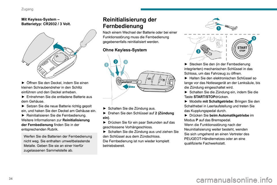 Peugeot Partner 2020  Betriebsanleitung (in German) 34
Zugang
Mit Keyless-System ‒ Batterietyp: CR2032 / 3 Volt. 
 
► Öffnen Sie den Deckel, indem Sie einen kleinen Schraubendreher in den Schlitz 
einführen und den Deckel anheben.
► Entnehmen S