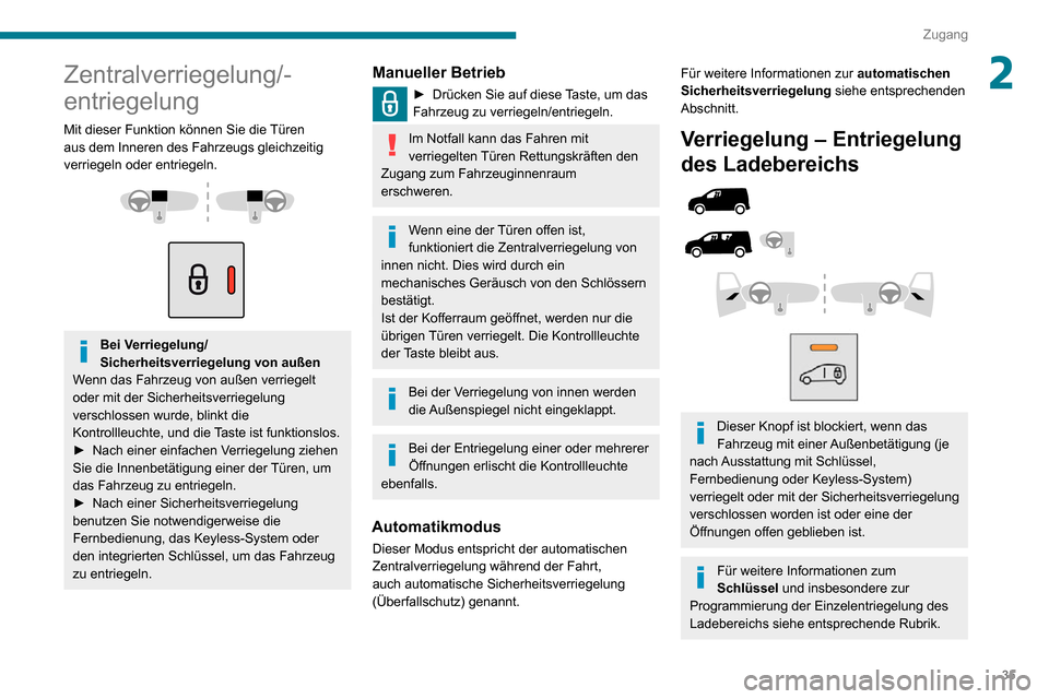Peugeot Partner 2020  Betriebsanleitung (in German) 35
Zugang
2Zentralverriegelung/-
entriegelung
Mit dieser Funktion können Sie die Türen 
aus dem Inneren des Fahrzeugs gleichzeitig 
verriegeln oder entriegeln.
 
  
 
Bei Verriegelung/
Sicherheitsve