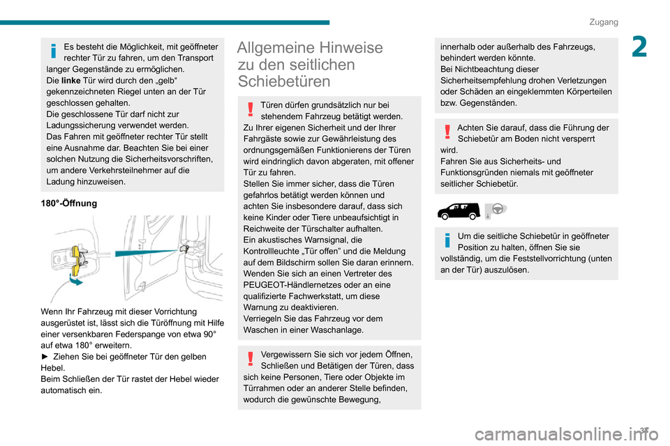 Peugeot Partner 2020  Betriebsanleitung (in German) 37
Zugang
2Es besteht die Möglichkeit, mit geöffneter 
rechter Tür zu fahren, um den Transport 
langer Gegenstände zu ermöglichen.
Die linke Tür wird durch den „gelb“ 
gekennzeichneten Riege