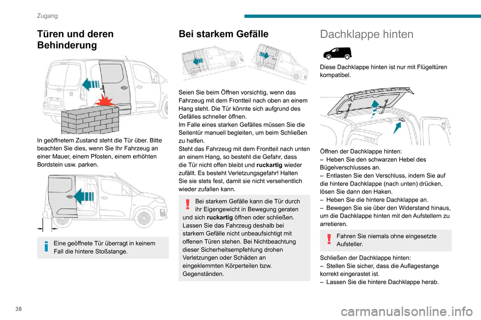 Peugeot Partner 2020  Betriebsanleitung (in German) 38
Zugang
Türen und deren 
Behinderung
 
 
In geöffnetem Zustand steht die Tür über. Bitte 
beachten Sie dies, wenn Sie Ihr Fahrzeug an 
einer Mauer, einem Pfosten, einem erhöhten 
Bordstein usw.