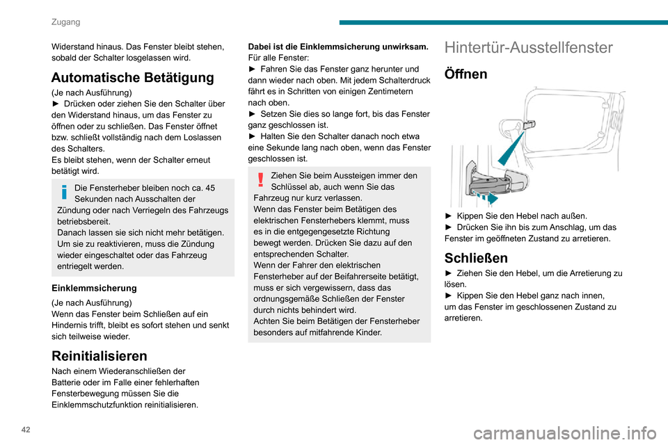 Peugeot Partner 2020  Betriebsanleitung (in German) 42
Zugang
Widerstand hinaus. Das Fenster bleibt stehen, 
sobald der Schalter losgelassen wird.
Automatische Betätigung
(Je  nach Ausführung)► Drücken oder ziehen Sie den Schalter über den Widers