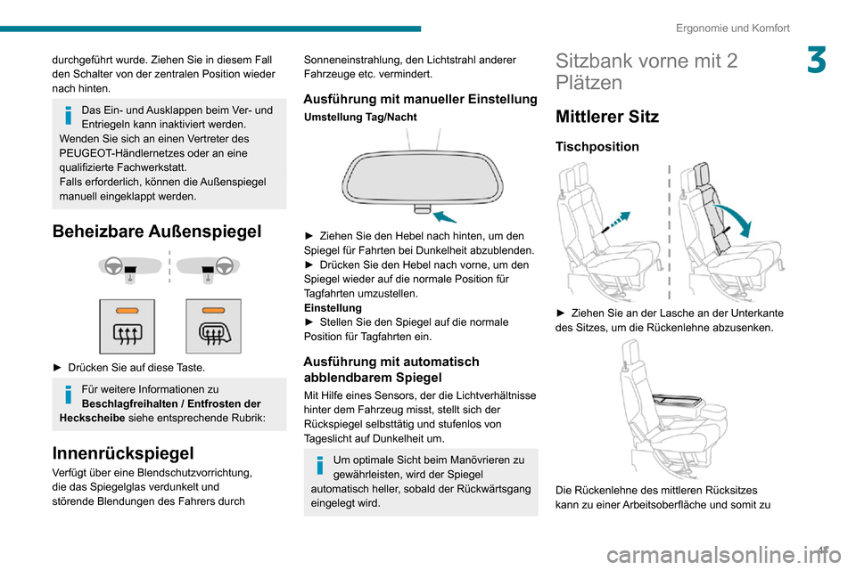 Peugeot Partner 2020  Betriebsanleitung (in German) 47
Ergonomie und Komfort
3durchgeführt wurde. Ziehen Sie in diesem Fall 
den Schalter von der zentralen Position wieder 
nach hinten.
Das Ein- und Ausklappen beim Ver- und 
Entriegeln kann inaktivier