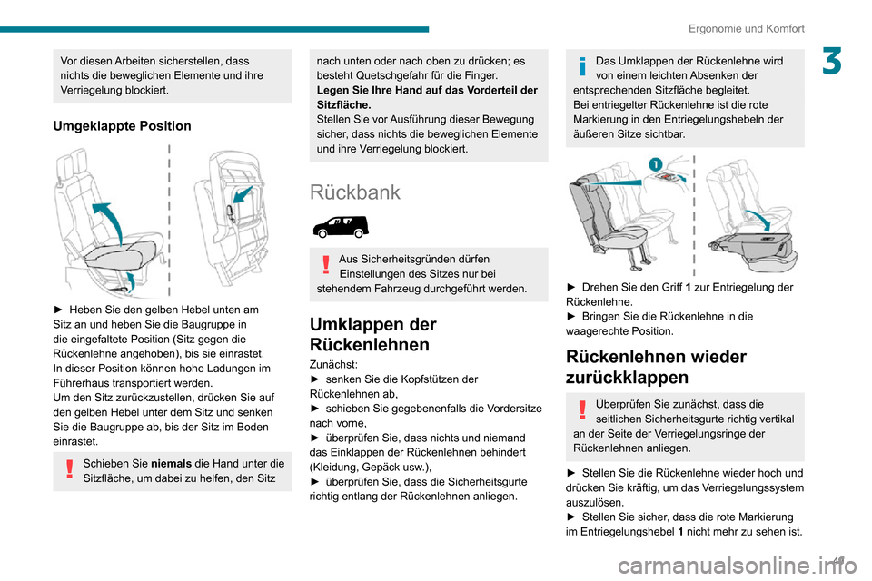 Peugeot Partner 2020  Betriebsanleitung (in German) 49
Ergonomie und Komfort
3Vor diesen Arbeiten sicherstellen, dass 
nichts die beweglichen Elemente und ihre 
Verriegelung blockiert.
Umgeklappte Position 
 
► Heben Sie den gelben Hebel unten am Sit