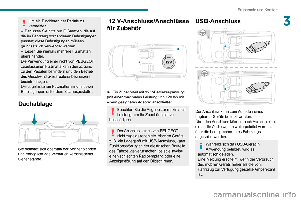 Peugeot Partner 2020  Betriebsanleitung (in German) 51
Ergonomie und Komfort
3Um ein Blockieren der Pedale zu 
vermeiden:
– Benutzen Sie bitte nur Fußmatten, die auf die im Fahrzeug vorhandenen Befestigungen 
passen; diese Befestigungen müssen 
gru