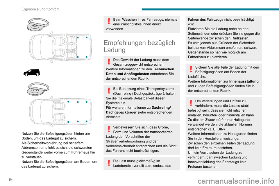 Peugeot Partner 2020  Betriebsanleitung (in German) 54
Ergonomie und Komfort
Sichern Sie die Ladung mit Gurten und optimieren Sie die Stabilität mit 
entsprechenden Hilfsmitteln (Keilen, 
Holzklötzen oder Füllmaterial).
Beim Waschen Ihres Fahrzeugs,