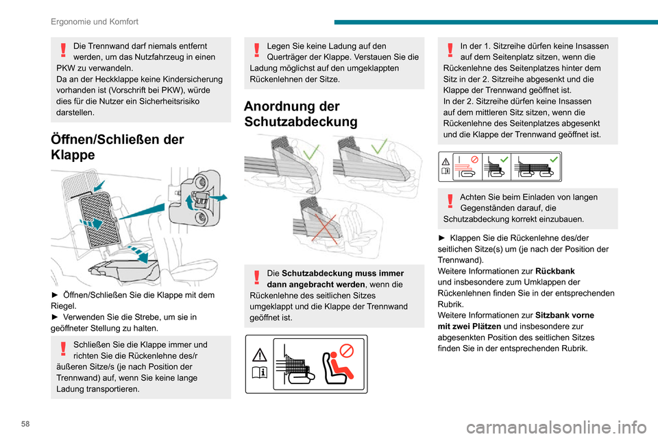 Peugeot Partner 2020  Betriebsanleitung (in German) 58
Ergonomie und Komfort
Die Trennwand darf niemals entfernt 
werden, um das Nutzfahrzeug in einen 
PKW zu verwandeln.
Da an der Heckklappe keine Kindersicherung 
vorhanden ist (Vorschrift bei PKW), w