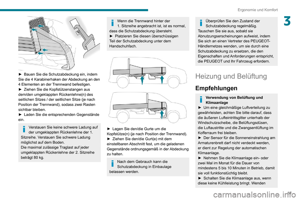 Peugeot Partner 2020  Betriebsanleitung (in German) 59
Ergonomie und Komfort
3
 
► Bauen Sie die Schutzabdeckung ein, indem Sie die 4 Karabinerhaken der Abdeckung an den 
4 Elementen an der Trennwand befestigen.
► Ziehen Sie die Kopfstützenstangen