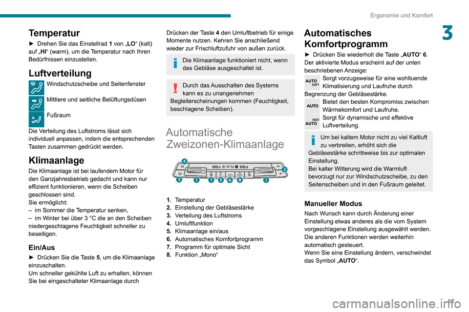 Peugeot Partner 2020  Betriebsanleitung (in German) 61
Ergonomie und Komfort
3Temperatur
► Drehen Sie das Einstellrad 1 von „LO“ (kalt) 
auf „HI“ (warm), um die Temperatur nach Ihren 
Bedürfnissen einzustellen.
Luftverteilung
Windschutzschei