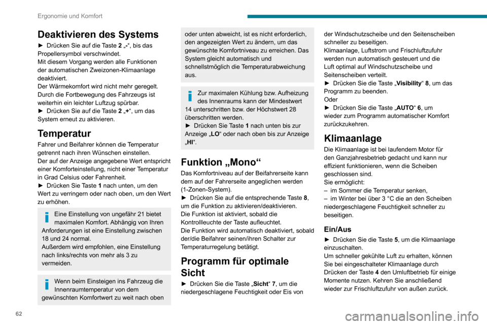 Peugeot Partner 2020  Betriebsanleitung (in German) 62
Ergonomie und Komfort
Die Klimaanlage funktioniert nicht, wenn das Gebläse ausgeschaltet ist.
Durch das Ausschalten des Systems 
kann es zu unangenehmen 
Begleiterscheinungen kommen (Feuchtigkeit,