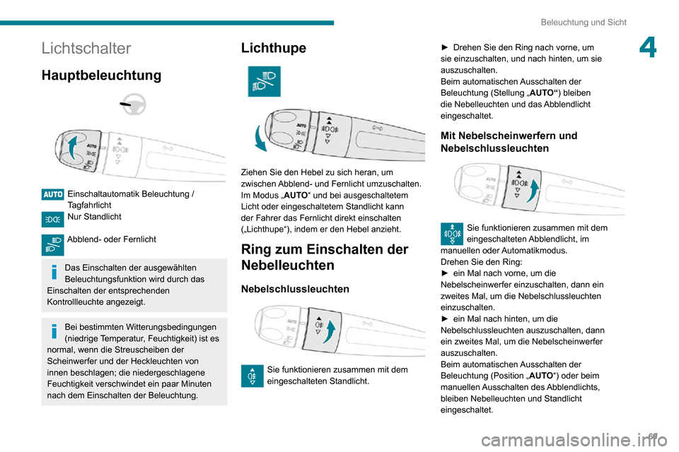Peugeot Partner 2020  Betriebsanleitung (in German) 69
Beleuchtung und Sicht
4Lichtschalter
Hauptbeleuchtung 
  
 
Einschaltautomatik Beleuchtung / TagfahrlichtNur Standlicht 
Abblend- oder Fernlicht 
Das Einschalten der ausgewählten 
Beleuchtungsfunk