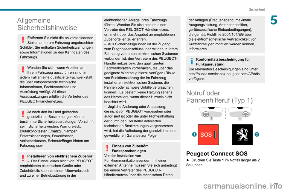 Peugeot Partner 2020  Betriebsanleitung (in German) 77
Sicherheit
5Allgemeine Sicherheitshinweise
Entfernen Sie nicht die an verschiedenen 
Stellen an Ihrem Fahrzeug angebrachten 
Schilder. Sie enthalten Sicherheitswarnungen 
sowie Informationen zu den