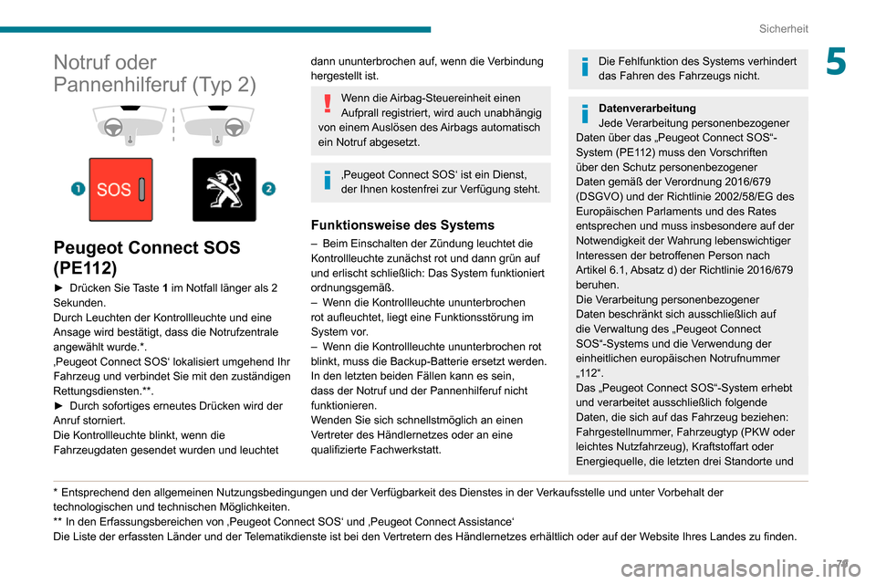 Peugeot Partner 2020  Betriebsanleitung (in German) 79
Sicherheit
5Notruf oder 
Pannenhilferuf (Typ 2)
 
  
 
Peugeot Connect SOS 
(PE112)
► Drücken Sie Taste 1 im Notfall länger als 2 
Sekunden.
Durch Leuchten der Kontrollleuchte und eine 
Ansage 