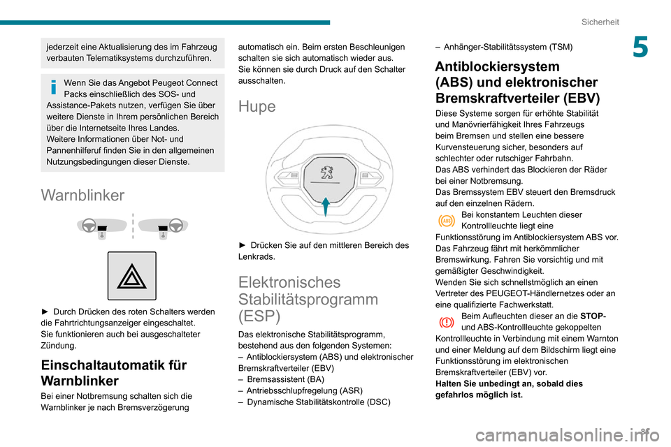 Peugeot Partner 2020  Betriebsanleitung (in German) 81
Sicherheit
5jederzeit eine Aktualisierung des im Fahrzeug 
verbauten Telematiksystems durchzuführen.
Wenn Sie das Angebot Peugeot Connect 
Packs einschließlich des SOS- und 
Assistance-Pakets nut