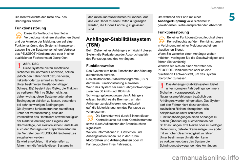 Peugeot Partner 2020  Betriebsanleitung (in German) 83
Sicherheit
5Die Kontrollleuchte der Taste bzw. des 
Drehreglers erlischt.
Funktionsstörung
Diese Kontrollleuchte leuchtet in Verbindung mit einem akustischen Signal 
und der Anzeige der Meldung, u