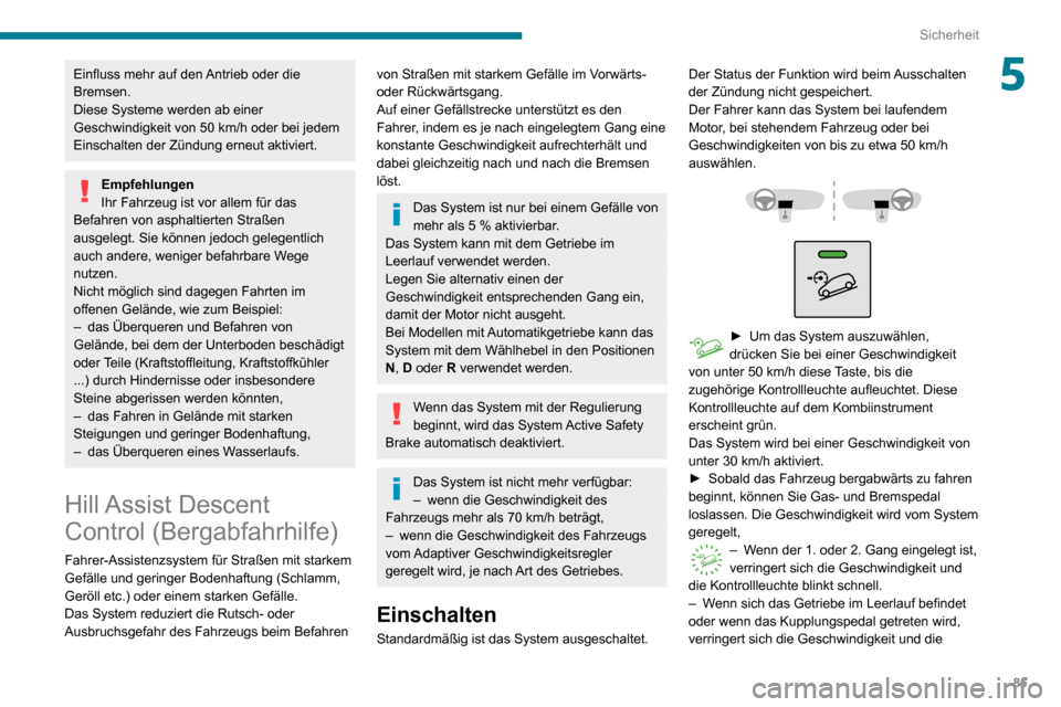 Peugeot Partner 2020  Betriebsanleitung (in German) 85
Sicherheit
5Einfluss mehr auf den Antrieb oder die 
Bremsen.
Diese Systeme werden ab einer 
Geschwindigkeit von 50 km/h oder bei jedem Einschalten der Zündung erneut aktiviert.
Empfehlungen
Ihr Fa