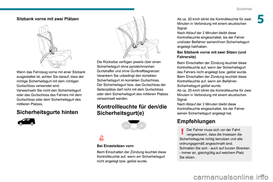 Peugeot Partner 2020  Betriebsanleitung (in German) 87
Sicherheit
5Sitzbank vorne mit zwei Plätzen 
 
Wenn das Fahrzeug vorne mit einer Sitzbank 
ausgestattet ist, achten Sie darauf, dass der 
richtige Sicherheitsgurt mit dem richtigen 
Gurtschloss ve