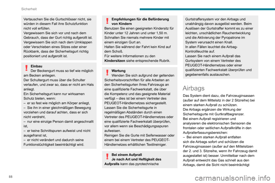 Peugeot Partner 2020  Betriebsanleitung (in German) 88
Sicherheit
wird und die Insassen das Fahrzeug verlassen können.– Bei einer schwächeren Kollision, einem Heckaufprall und, unter bestimmten 
Bedingungen, beim Überschlagen des 
Fahrzeugs kann e