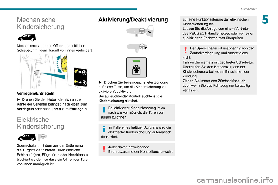 Peugeot Partner 2020 Betriebsanleitung (in German) 97
Sicherheit
5Mechanische
Kindersicherung
Mechanismus, der das Öffnen der seitlichen
Schiebetür mit dem Türgriff von innen verhindert.
Verriegeln/Entriegeln
► Drehen Sie den Hebel, der Peugeot Partner 2020 Betriebsanleitung (in German) 97
Sicherheit
5Mechanische
Kindersicherung
Mechanismus, der das Öffnen der seitlichen
Schiebetür mit dem Türgriff von innen verhindert.
Verriegeln/Entriegeln
► Drehen Sie den Hebel, der