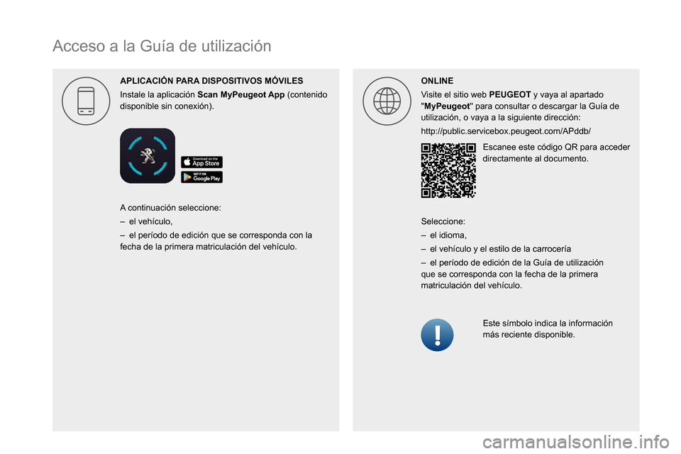 Peugeot Partner 2020  Manual del propietario (in Spanish)  
 
 
 
 
 
 
 
  
 
 
 
 
 
 
 
   
Acceso a la Guía de utilización
APLICACI\323N P
Instale la aplicación Scan   (contenido 
disponible sin conexión). ONLINE
Visite el sitio web 
PEUGEOT y vaya a