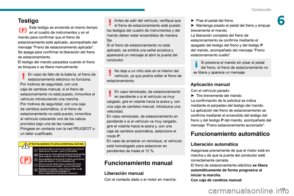 Peugeot Partner 2020 Manual del propietario (in Spanish) 101
Conducción
6Testigo
Este testigo se enciende al mismo tiempo en el cuadro de instrumentos y en el
mando para confirmar que el freno de
estacionamiento está aplicado, acompañado del
mensaje " Peugeot Partner 2020 Manual del propietario (in Spanish) 101
Conducción
6Testigo
Este testigo se enciende al mismo tiempo en el cuadro de instrumentos y en el
mando para confirmar que el freno de
estacionamiento está aplicado, acompañado del
mensaje "