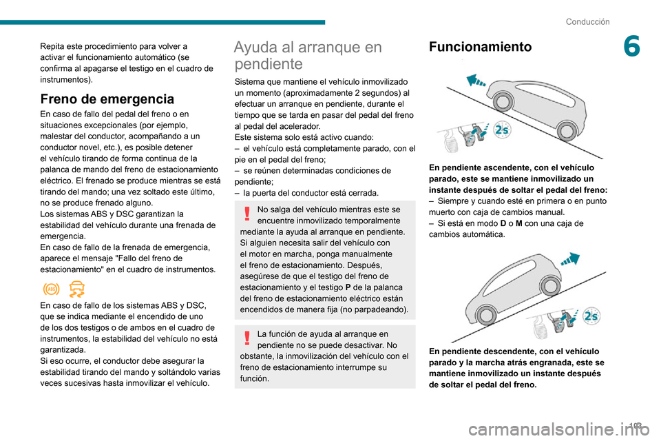 Peugeot Partner 2020 Manual del propietario (in Spanish) 103
Conducción
6Repita este procedimiento para volver a
activar el funcionamiento automático (se
confirma al apagarse el testigo en el cuadro de
instrumentos).
Freno de emergencia
En caso de fall Peugeot Partner 2020 Manual del propietario (in Spanish) 103
Conducción
6Repita este procedimiento para volver a
activar el funcionamiento automático (se
confirma al apagarse el testigo en el cuadro de
instrumentos).
Freno de emergencia
En caso de fall