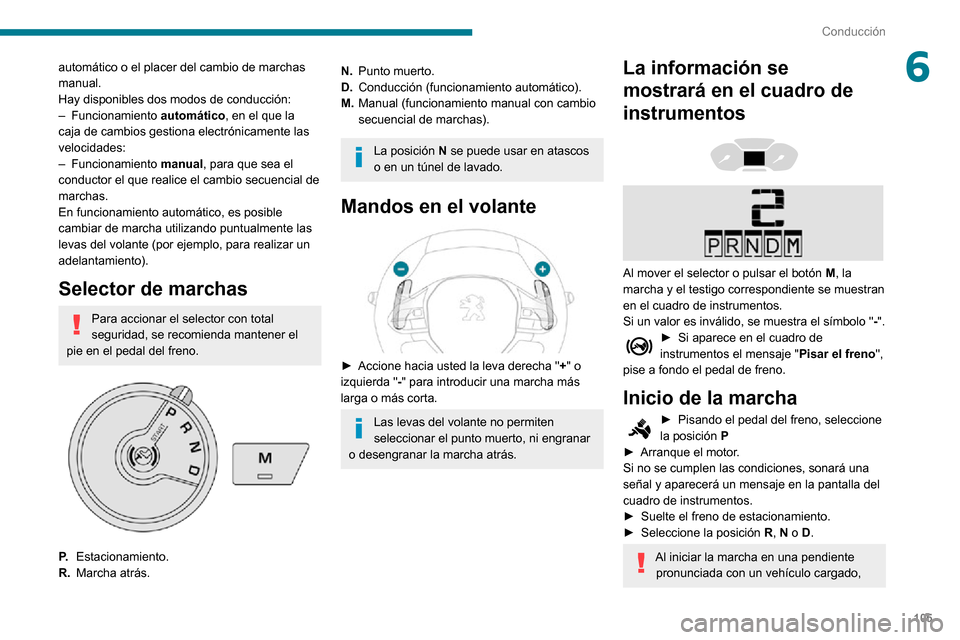 Peugeot Partner 2020 Manual del propietario (in Spanish) 105
Conducción
6automático o el placer del cambio de marchas
manual.
Hay disponibles dos modos de conducción:
– Funcionamiento automático, en el que la
caja de cambios gestiona electrónicamen Peugeot Partner 2020 Manual del propietario (in Spanish) 105
Conducción
6automático o el placer del cambio de marchas
manual.
Hay disponibles dos modos de conducción:
– Funcionamiento automático, en el que la
caja de cambios gestiona electrónicamen