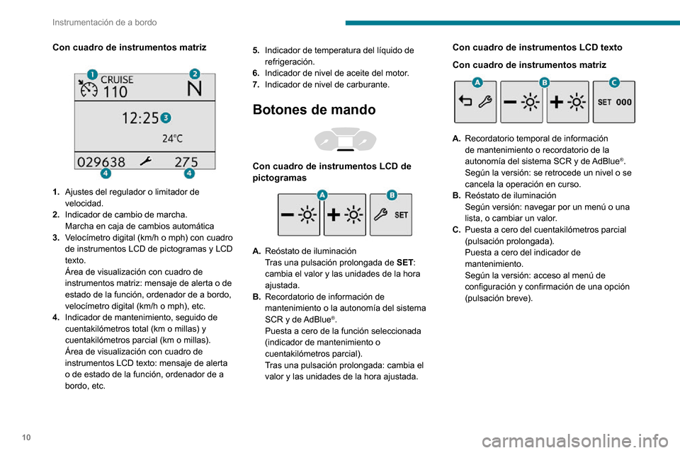 Peugeot Partner 2020  Manual del propietario (in Spanish) 10
Instrumentación de a bordo
Cuentarrevoluciones 
  
 
Cuentarrevoluciones (x 1000 rpm).
Indicadores y testigos de 
alerta
En forma de símbolos, los testigos e indicadores 
informan al conductor de