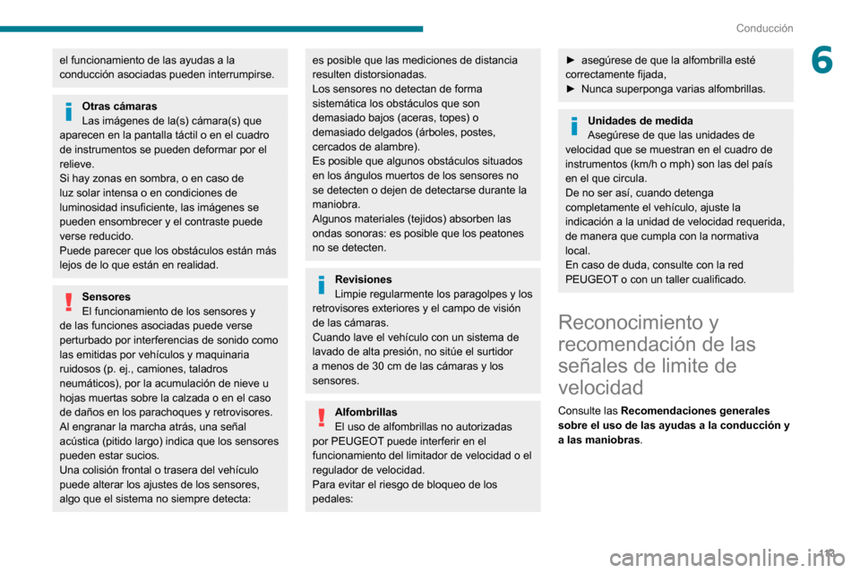 Peugeot Partner 2020 Manual del propietario (in Spanish) 11 3
Conducción
6el funcionamiento de las ayudas a la
conducción asociadas pueden interrumpirse.
Otras cámaras
Las imágenes de la(s) cámara(s) que
aparecen en la pantalla táctil o en el cuadro Peugeot Partner 2020 Manual del propietario (in Spanish) 11 3
Conducción
6el funcionamiento de las ayudas a la
conducción asociadas pueden interrumpirse.
Otras cámaras
Las imágenes de la(s) cámara(s) que
aparecen en la pantalla táctil o en el cuadro