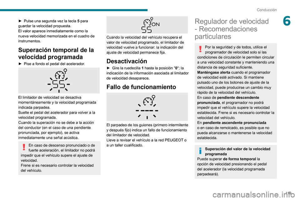 Peugeot Partner 2020 Manual del propietario (in Spanish) 11 9
Conducción
6► Pulse una segunda vez la tecla 5 para
guardar la velocidad propuesta.
El valor aparece inmediatamente como la
nueva velocidad memorizada en el cuadro de
instrumentos.
Superaci Peugeot Partner 2020 Manual del propietario (in Spanish) 11 9
Conducción
6► Pulse una segunda vez la tecla 5 para
guardar la velocidad propuesta.
El valor aparece inmediatamente como la
nueva velocidad memorizada en el cuadro de
instrumentos.
Superaci